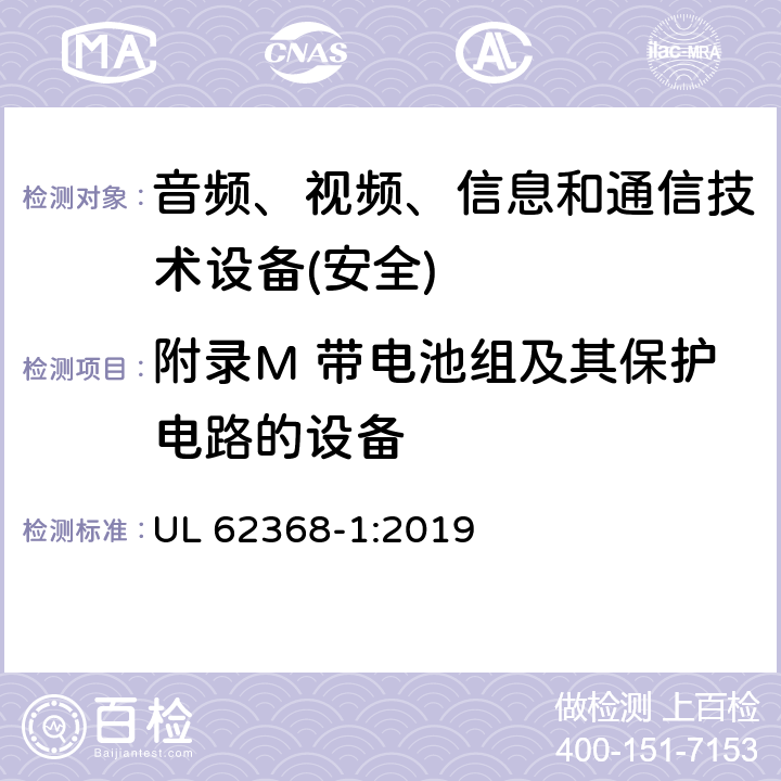 附录M 带电池组及其保护电路的设备 音频、视频、信息和通信技术设备第1 部分：安全要求 UL 62368-1:2019 附录M