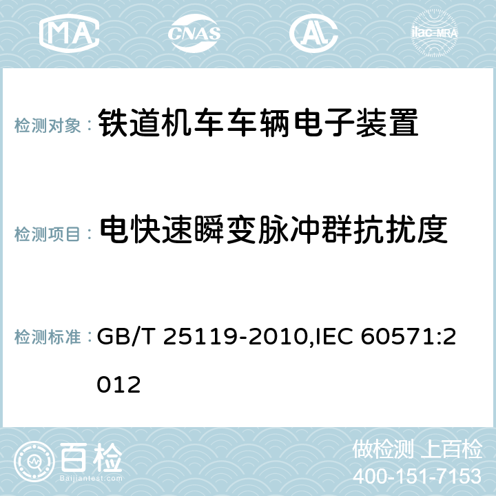 电快速瞬变脉冲群抗扰度 轨道交通 机车车辆电子装置,铁路应用--机车车辆用电子设备 GB/T 25119-2010,IEC 60571:2012 12.2.7