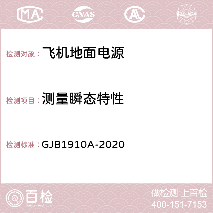 测量瞬态特性 飞机地面电源车通用规范 GJB1910A-2020 3.7.1.2 b)，3.7.1.2 c)，3.8.1.2 a)，3.8.1.2 b)，3.9.1.2 a),3.9.1.2 c)