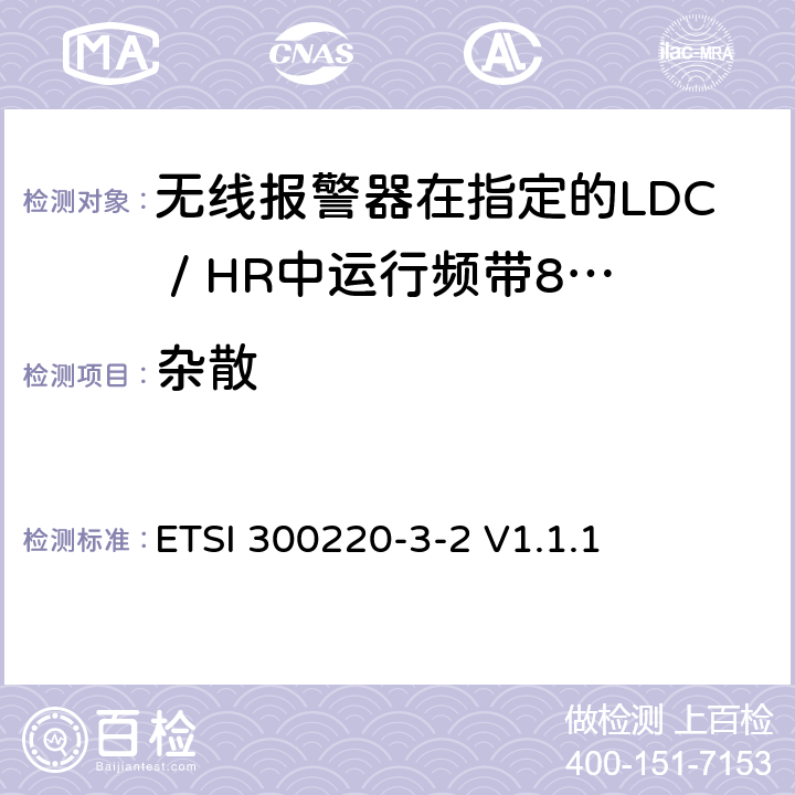 杂散 《短距离设备（SRD）运行频率范围为25 MHz至1 000 MHz;第3-2部分：统一标准涵盖必要2004/53 / EU指令第3.2条的要求;无线报警器在指定的LDC / HR中运行频带868,60MHz至868,70MHz，869,25MHz至869,40MHz，869,65MHz至869,70MHz》 ETSI 300220-3-2 V1.1.1 4.2.2