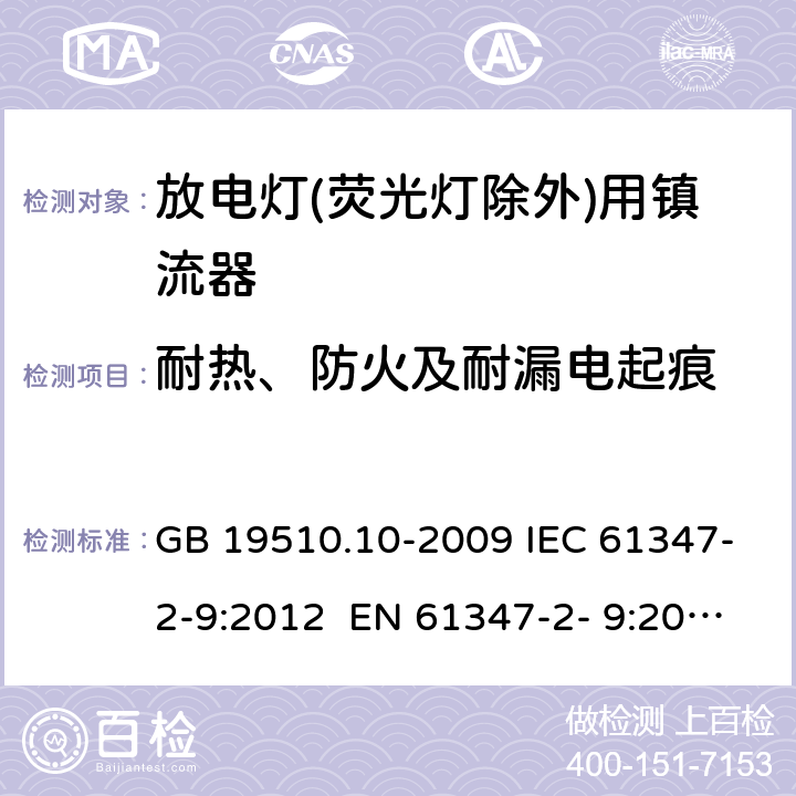 耐热、防火及耐漏电起痕 灯的控制装置 第10部分：放电灯(荧光灯除外)用镇流器的特殊要求 GB 19510.10-2009 IEC 61347-2-9:2012 EN 61347-2- 9:2013 BS EN 61347-2-9:2013 AS/NZS 61347.2.9:2019 20