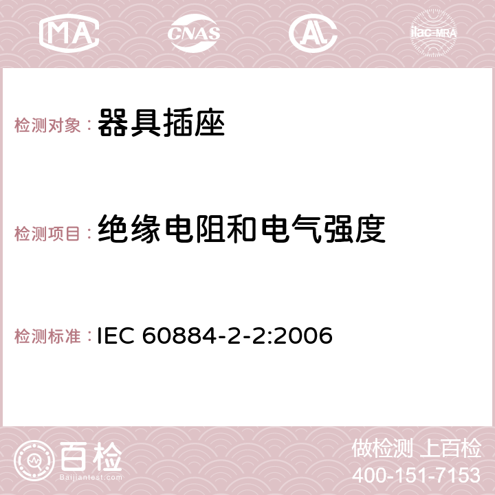 绝缘电阻和电气强度 家用和类似用途插头插座 第2部分:器具插座的特殊要求 IEC 60884-2-2:2006 17