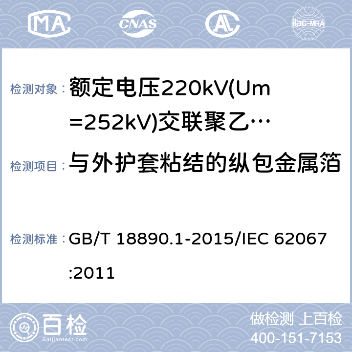 与外护套粘结的纵包金属箔或金属带电缆的组件的试验 额定电压220 kV(Um=252 kV)交联聚乙烯绝缘电力电缆及其附件 第1部分:额定电压220 kV(Um=252 kV)交联聚乙烯绝缘电力电缆及其附件的电力电缆系统 试验方法和要求 GB/T 18890.1-2015/IEC 62067:2011 附录F