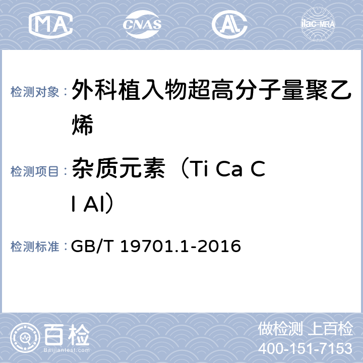 杂质元素（Ti Ca Cl Al） GB/T 19701.1-2016 外科植入物 超高分子量聚乙烯 第1部分:粉料