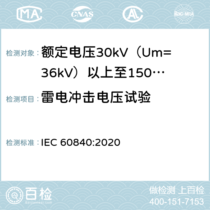 雷电冲击电压试验 额定电压30kV（Um=36kV）以上至150kV（Um=170kV）的挤压绝缘电力电缆及其附件：试验方法和要求 
IEC 60840:2020 10.12