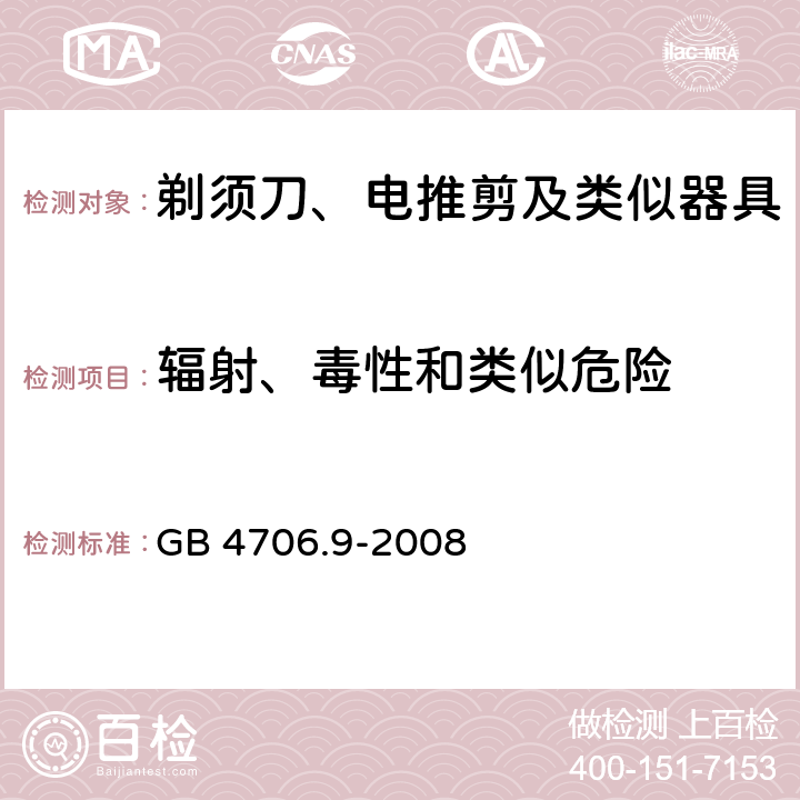 辐射、毒性和类似危险 家用和类似用途电器的安全 第2部分:剃须刀、电推剪及类似器具的特殊要求 GB 4706.9-2008 32