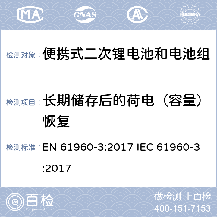 长期储存后的荷电（容量）恢复 EN 61960-3:2017 便携式电子产品用含碱性或其他非酸性电解质的二次锂电芯和电池 第3部分：二次电芯和电池  IEC 61960-3:2017 7.5