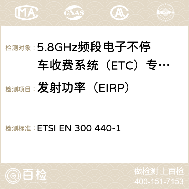 发射功率（EIRP） 电磁兼容性及无线频谱事务（ERM）； 频率范围在1GHz到40GHz的无线电设备；第一部分：技术特点和测试方法 ETSI EN 300 440-1 7.1