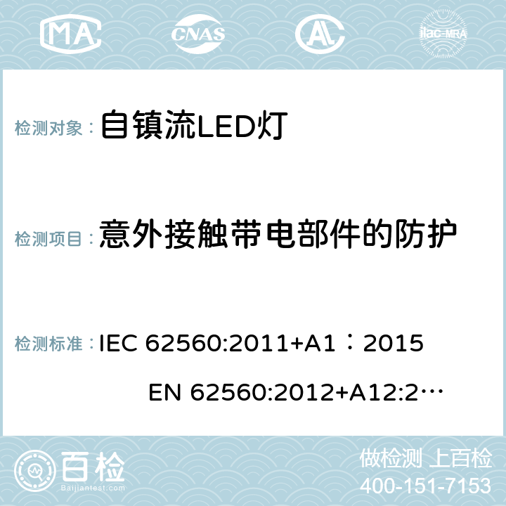 意外接触带电部件的防护 普通照明用50V以上自镇流LED灯 IEC 62560:2011+A1：2015 EN 62560:2012+A12:2015 7