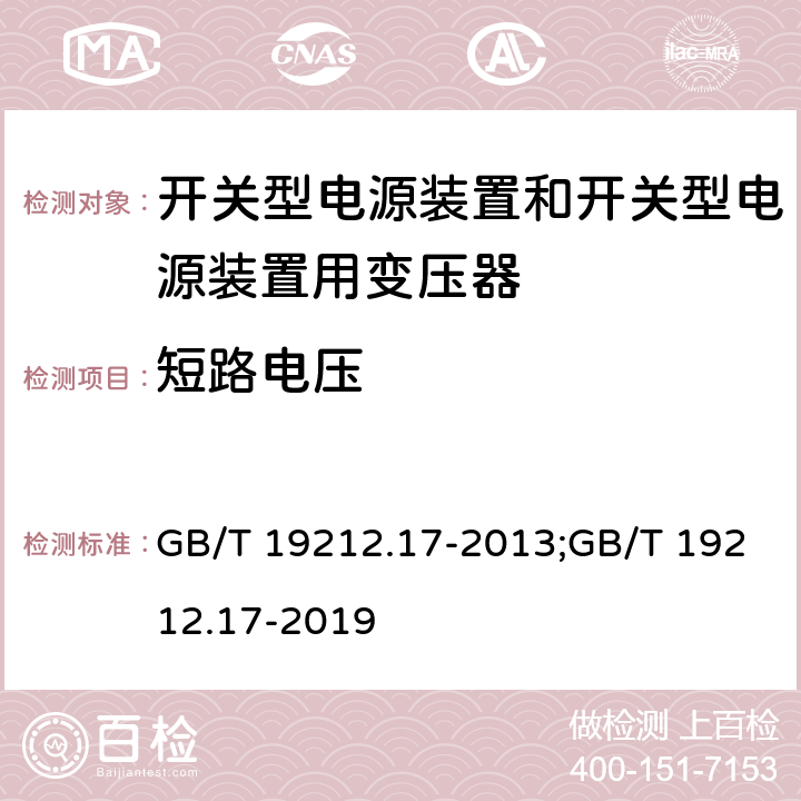 短路电压 电源电压为1 100V及以下的变压器、电抗器、电源装置和类似产品的安全 第17部分：开关型电源装置和开关型电源装置用变压器的特殊要求和试验 GB/T 19212.17-2013;GB/T 19212.17-2019 13
