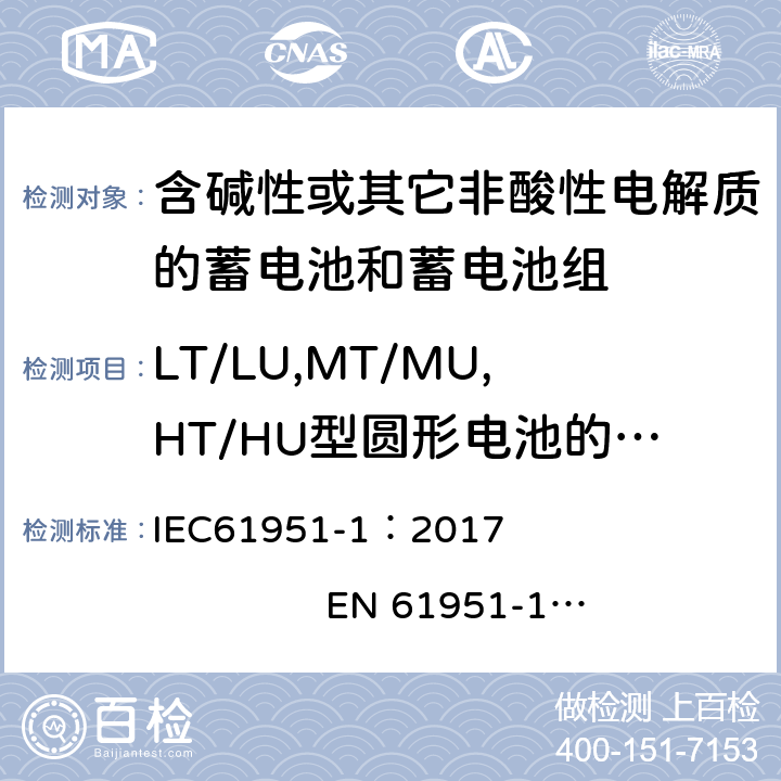 LT/LU,MT/MU,HT/HU型圆形电池的过充测试 含有碱性或其他非酸性电解质的蓄电池和蓄电池组. 便携式密封可充单体电池. 第1部分: 镉镍电池 IEC61951-1：2017 EN 61951-1：2017 7.7.3