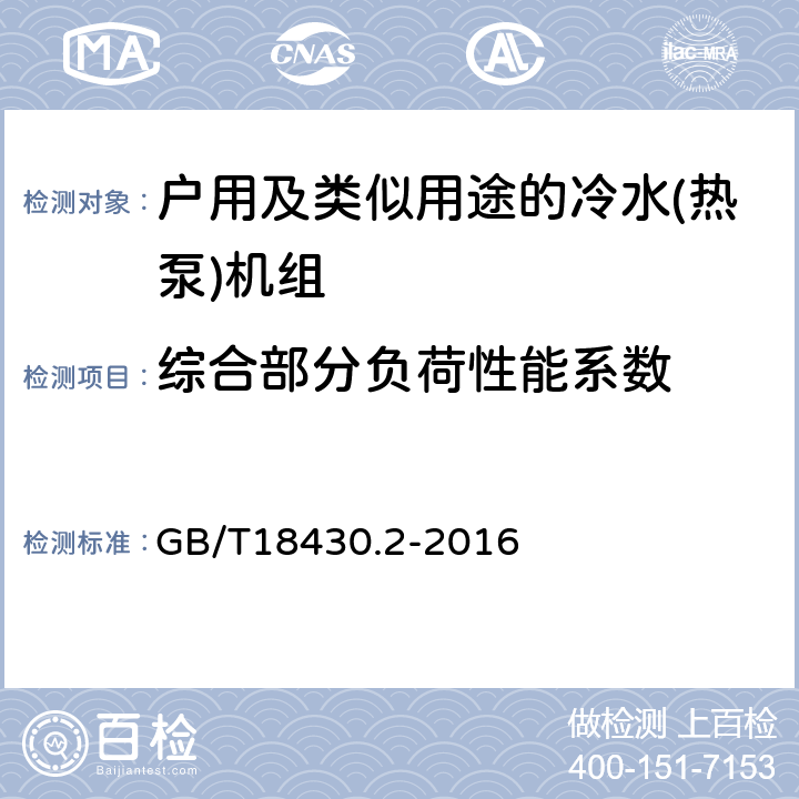 综合部分负荷性能系数 蒸气压缩循环冷水（热泵）机组 第2部分：户用及类似用途的冷水（热泵）机组 GB/T18430.2-2016 第5.6.1.3和6.3.6条