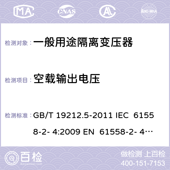 空载输出电压 电源电压为1 100V及以下的变压器、电抗器、电源装置和类似产品的安全 第5部分：隔离变压器和内装隔离变压器的电源装置的特殊要求和试验 GB/T 19212.5-2011 IEC 61558-2- 4:2009 EN 61558-2- 4:2009 BS EN 61558-2-4:2009 AS/NZS 61558.2.4:200 9+A1:2012 12