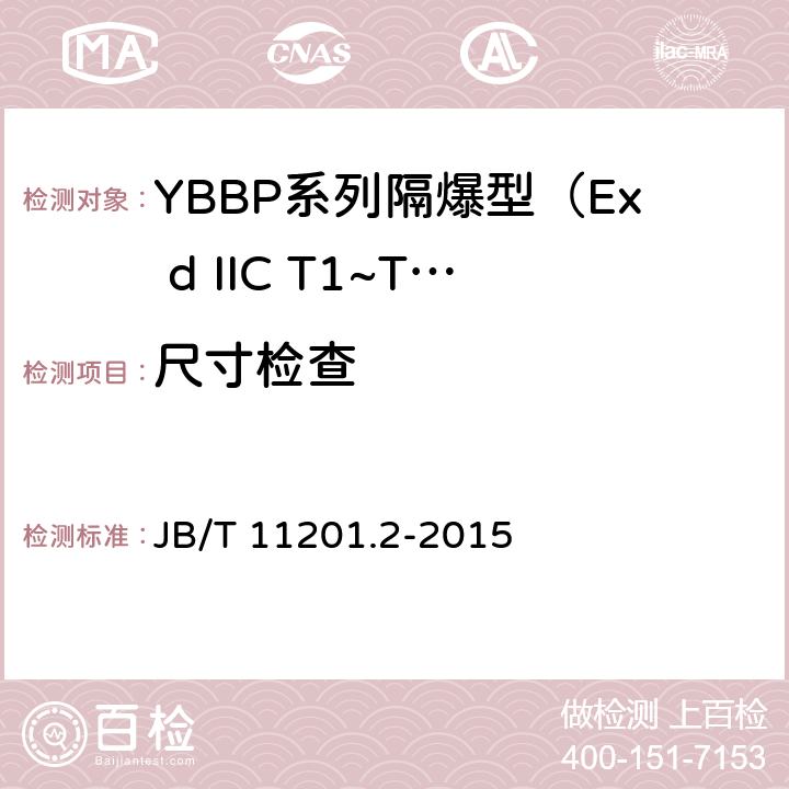 尺寸检查 隔爆型变频调速三相异步电动机技术条件 第2部分：YBBP系列隔爆型（Ex d IIC T1~T4）变频调速三相异步电动机（机座号80~355） JB/T 11201.2-2015 3.11