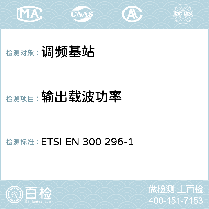 输出载波功率 ETSI EN 300 296 电磁兼容性和无线电频谱事宜（ERM）;陆地移动服务;使用主要用于模拟语音的整体天线的无线电设备;第1部分：技术特性和测量方法 -1 7.2.2