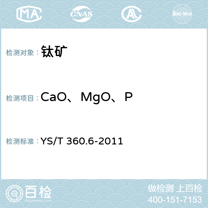 CaO、MgO、P 钛铁矿精矿化学分析方法第6部分： 氧化钙、氧化镁、磷量的测定 等离子体发射光谱法 YS/T 360.6-2011