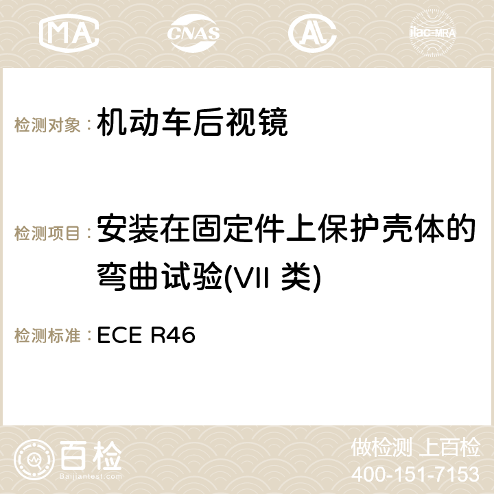 安装在固定件上保护壳体的弯曲试验(VII 类) ECE R46 《关于批准后视镜和就后视镜的安装方面批准机动车辆的统一规定》  6.1.3.2.3