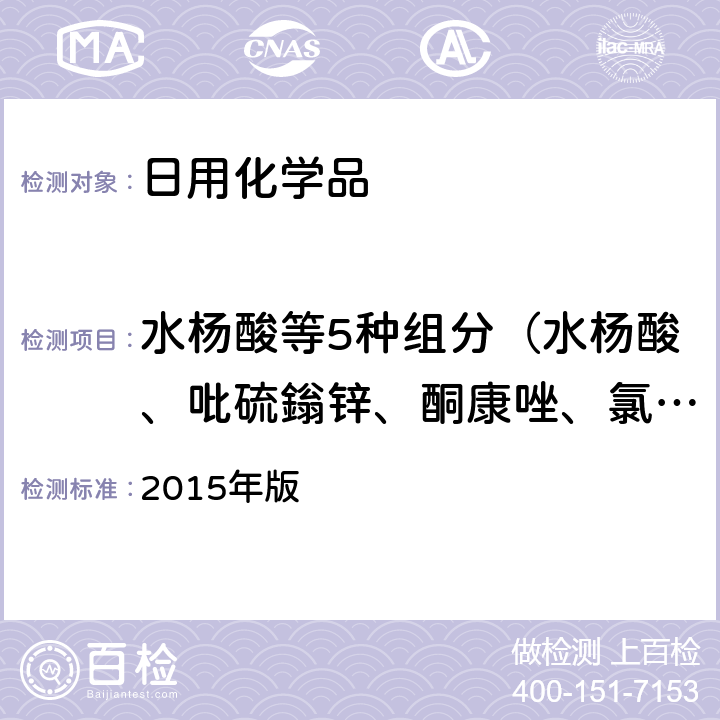 水杨酸等5种组分（水杨酸、吡硫鎓锌、酮康唑、氯咪巴唑和吡罗克酮乙醇胺盐） 化妆品安全技术规范  2015 版 2015年版 第四章 4.11