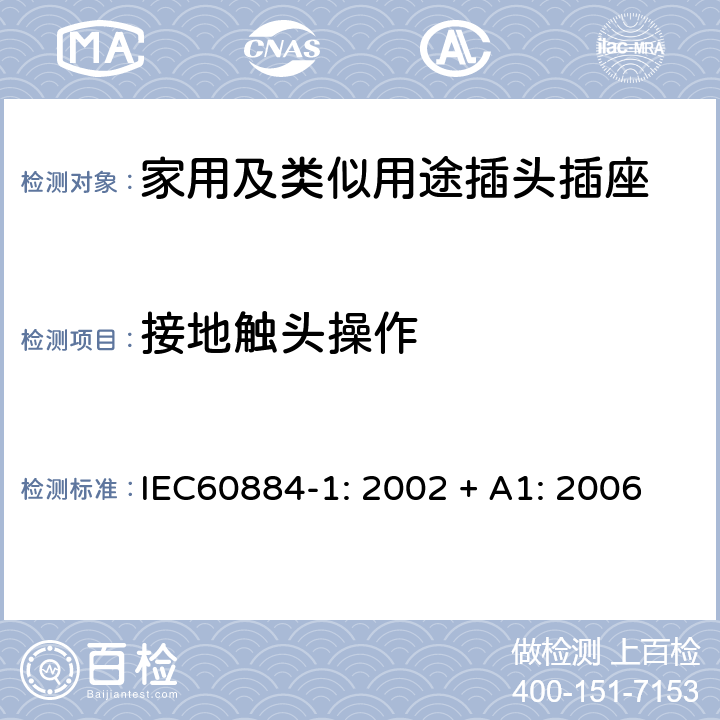 接地触头操作 家用及类似用途插头插座第1部分:通用要求 IEC60884-1: 2002 + A1: 2006 18