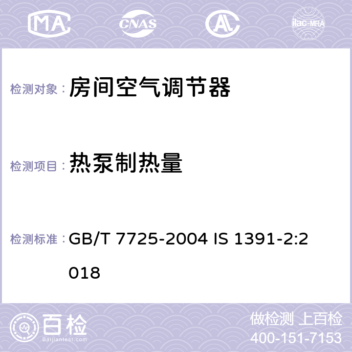 热泵制热量 房间空气调节器房间空调器特殊要求 第2部分分体式空调 GB/T 7725-2004 
IS 1391-2:2018 5.2.4
9.11