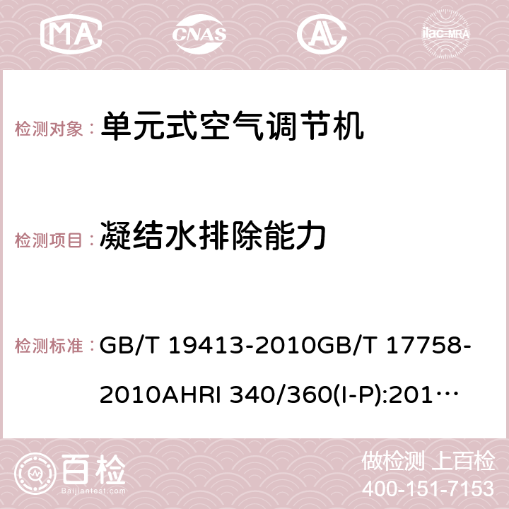 凝结水排除能力 计算机和数据处理机房用单元式空气调节机单元式空气调节机商业和工业用单元式空调和热泵设备性能评价标准单元式空调和单元式空气源热泵空气调节 GB/T 19413-2010
GB/T 17758-2010
AHRI 340/360(I-P):2019
AHRI 210/240:2017+A1:2019 6.3.8
5.3.12
8.7
6.15