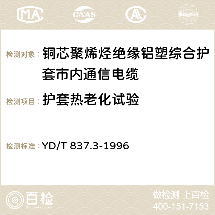 护套热老化试验 铜芯聚烯烃绝缘铝塑综合护套市内通信电缆试验方法.第3部分：机械物理性能试验方法 YD/T 837.3-1996 4.11