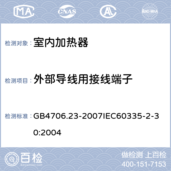 外部导线用接线端子 家用和类似用途电器的安全 室内加热器的特殊要求 GB4706.23-2007
IEC60335-2-30:2004 26