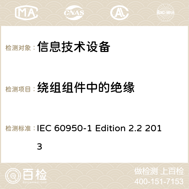 绕组组件中的绝缘 IEC 60950-1 信息技术设备 安全 第1部分：通用要求  Edition 2.2 2013 2.10.5.11