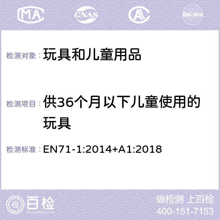 供36个月以下儿童使用的玩具 欧洲标准:玩具安全第1部分: 机械和物理性能 EN71-1:2014+A1:2018 5