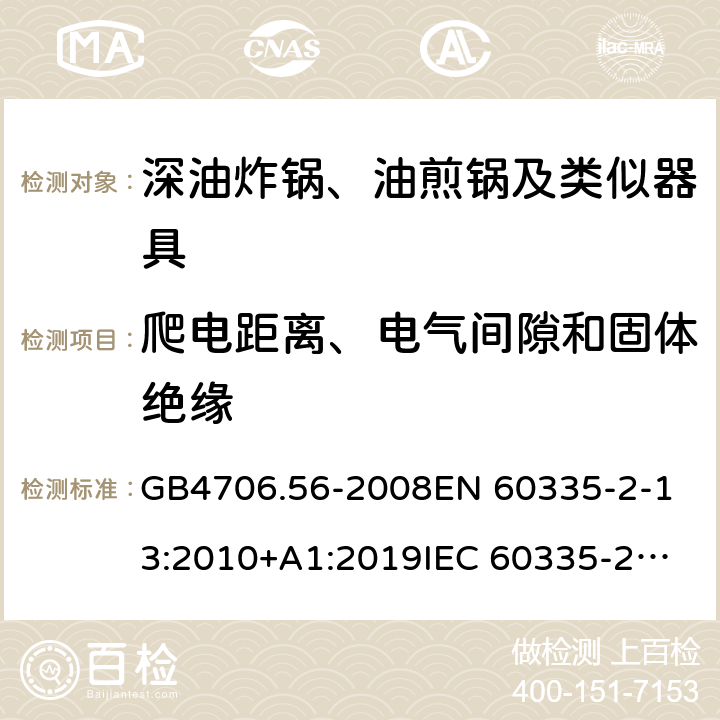 爬电距离、电气间隙和固体绝缘 家用和类似用途电器的安全 深油炸锅、油煎锅及类似器具的特殊要求 GB4706.56-2008
EN 60335-2-13:2010+A1:2019
IEC 60335-2-13:2009+AMD1:2016 第29章