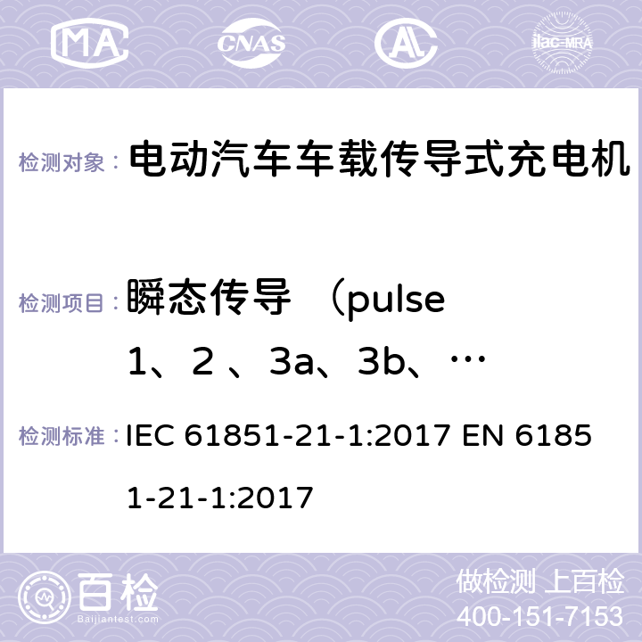 瞬态传导 （pulse 1、2 、3a、3b、4 ） 电动汽车传导充电系统 第21-1部分：传导连接于交流/直流电源的电动汽车车载充电机电磁兼容要求 IEC 61851-21-1:2017 EN 61851-21-1:2017 5.2.7