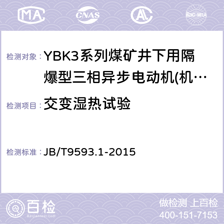 交变湿热试验 煤矿用隔爆型三相异步电动机技术条件第1部分:YBK3系列煤矿井下用隔爆型三相异步电动机(机座号80～355) JB/T9593.1-2015 5.11