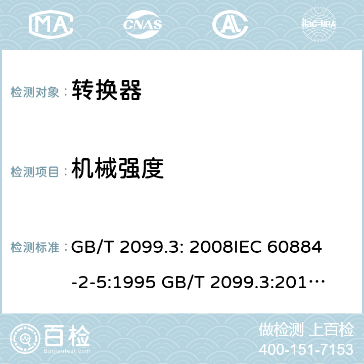 机械强度 家用和类似用途插头插座第2部分：转化器的特殊要求 GB/T 2099.3: 2008
IEC 60884-2-5:1995 
GB/T 2099.3:2015 
IEC 60884-2-5:2017 24