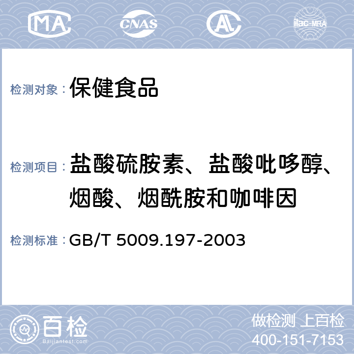 盐酸硫胺素、盐酸吡哆醇、烟酸、烟酰胺和咖啡因 《保健食品中盐酸硫胺素、盐酸吡哆醇、烟酸、烟酰胺和咖啡因的测定》 GB/T 5009.197-2003