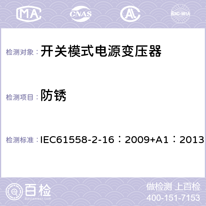 防锈 电力变压器、供电设备及类似设备的安全.第2-16部分:开关模式电源变压器的特殊要求 IEC61558-2-16：2009+A1：2013 28