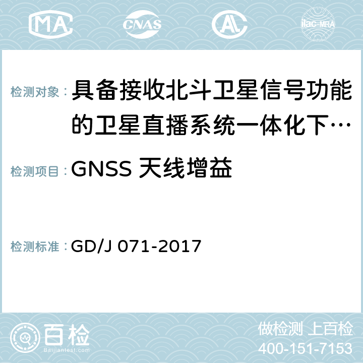 GNSS 天线增益 具备接收北斗卫星信号功能的卫星直播系 统一体化下变频器技术要求和测量方法 GD/J 071-2017 4.3