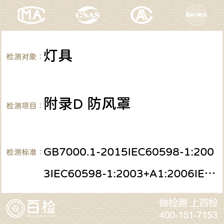 附录D 防风罩 灯具 第一部分：一般安全要求与试验 GB7000.1-2015IEC60598-1:2003IEC60598-1:2003+A1:2006IEC 60598-1:2008IEC 60598-1：2014+A1:2017 EN 60598-1:2015AS/NZS 60598.1:2013J60598-1(H14) 附录D