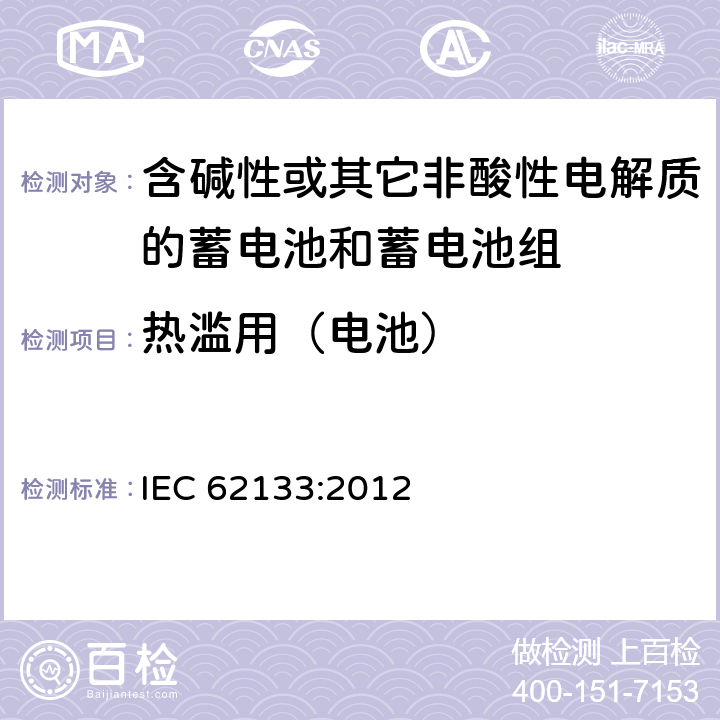 热滥用（电池） 含碱性或其他非酸性电解质的蓄电池和蓄电池组：便携式应用的密封蓄电池和蓄电池组的安全要求 IEC 62133:2012 7.3.5