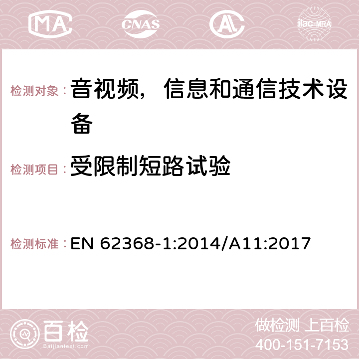 受限制短路试验 音频/视频，信息技术和通信技术类设备-第一部分：安全要求 EN 62368-1:2014/A11:2017 附录R