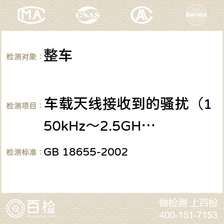 车载天线接收到的骚扰（150kHz～2.5GHz） 用于保护车载接收机的无线电骚扰特性的限值和测量方法 GB 18655-2002 8