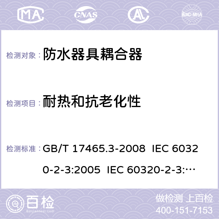 耐热和抗老化性 家用及类似用途器具耦合器- 防护等级高于IPX0的器具耦合器 GB/T 17465.3-2008 IEC 60320-2-3:2005 IEC 60320-2-3:2018 24