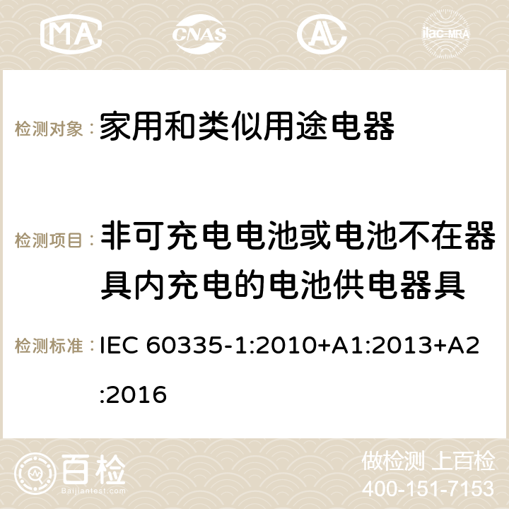 非可充电电池或电池不在器具内充电的电池供电器具 家用和类似用途电器的安全 第1部分：通用要求 IEC 60335-1:2010+A1:2013+A2:2016 附录S