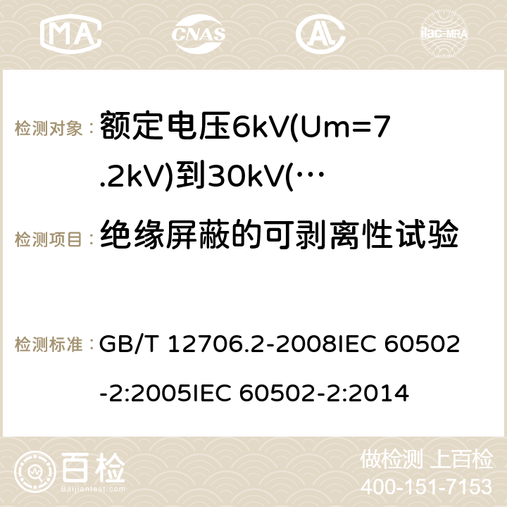 绝缘屏蔽的可剥离性试验 额定电压1kV(Um=1.2kV)到35kV(Um=40.5kV)挤包绝缘电力电缆及附件 第2部分:额定电压6kV(Um=7.2kV)到30kV(Um=36kV)电缆 GB/T 12706.2-2008
IEC 60502-2:2005
IEC 60502-2:2014 19.21