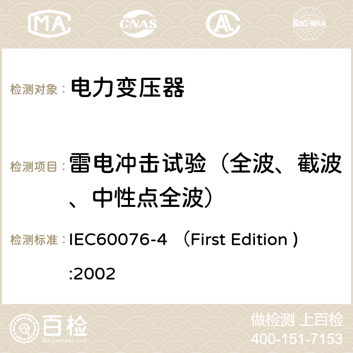 雷电冲击试验（全波、截波、中性点全波） IEC 60076-4 电力变压器 第4部分: 电力变压器和电抗器的雷电冲击和操作冲击试验导则 IEC60076-4 （First Edition ):2002 7, 9.1