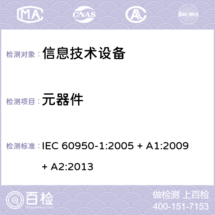 元器件 信息技术设备 安全 第 1 部分：通用要求 IEC 60950-1:2005 + A1:2009 + A2:2013 1.5