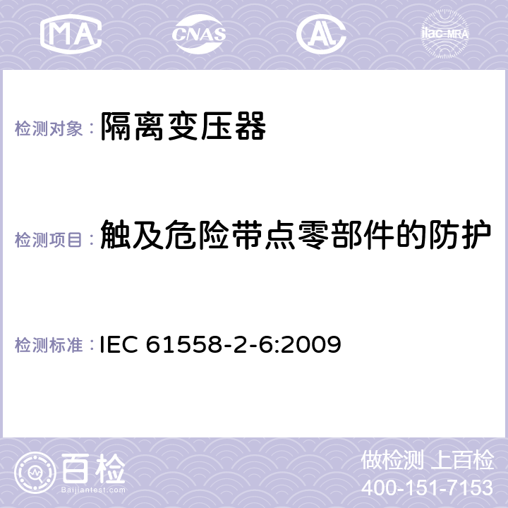 触及危险带点零部件的防护 电力变压器、供电设备及类似设备的安全.第2-8部分:隔离变压器的特殊要求 IEC 61558-2-6:2009 9