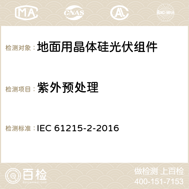 紫外预处理 地面用晶体硅光伏组件-设计鉴定和定型 IEC 61215-2-2016 4.10