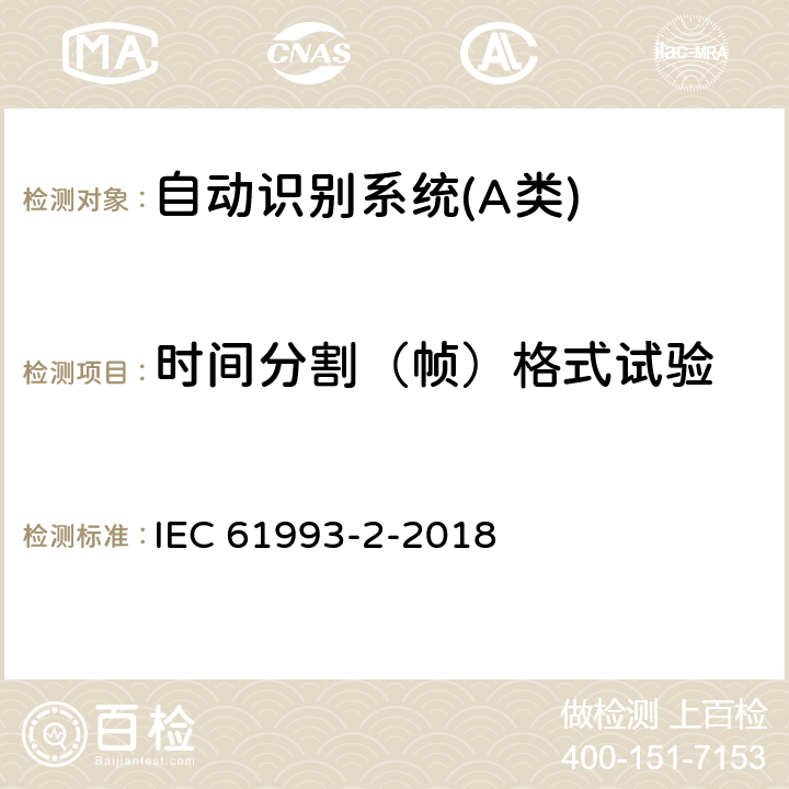 时间分割（帧）格式试验 海上导航和无线电通信设备与系统自动识别系统（AIS）第2部分：通用自动识别系统（AIS）的A类船载设备-操作要求和性能要求、测试方法、要求的测试结果 IEC 61993-2-2018 16.2