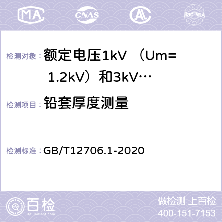 铅套厚度测量 额定电压1kV(Um=1.2kV)到35kV(Um=40.5kV)挤包绝缘电力电缆及附件 第1部分：额定电压1kV （Um=1.2kV）和3kV （Um=3.6kV）电缆 GB/T12706.1-2020 16.6