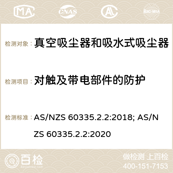 对触及带电部件的防护 家用和类似用途电器的安全　真空　吸尘器和吸水式清洁器具的特殊要求 AS/NZS 60335.2.2:2018; AS/NZS 60335.2.2:2020 8